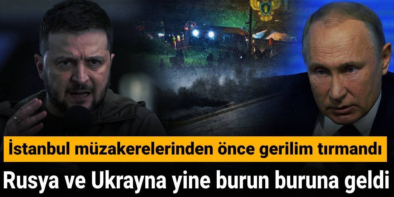 Rusya ve Ukrayna yine burun buruna geldi: İstanbul müzakerelerinden önce gerilim tırmandı