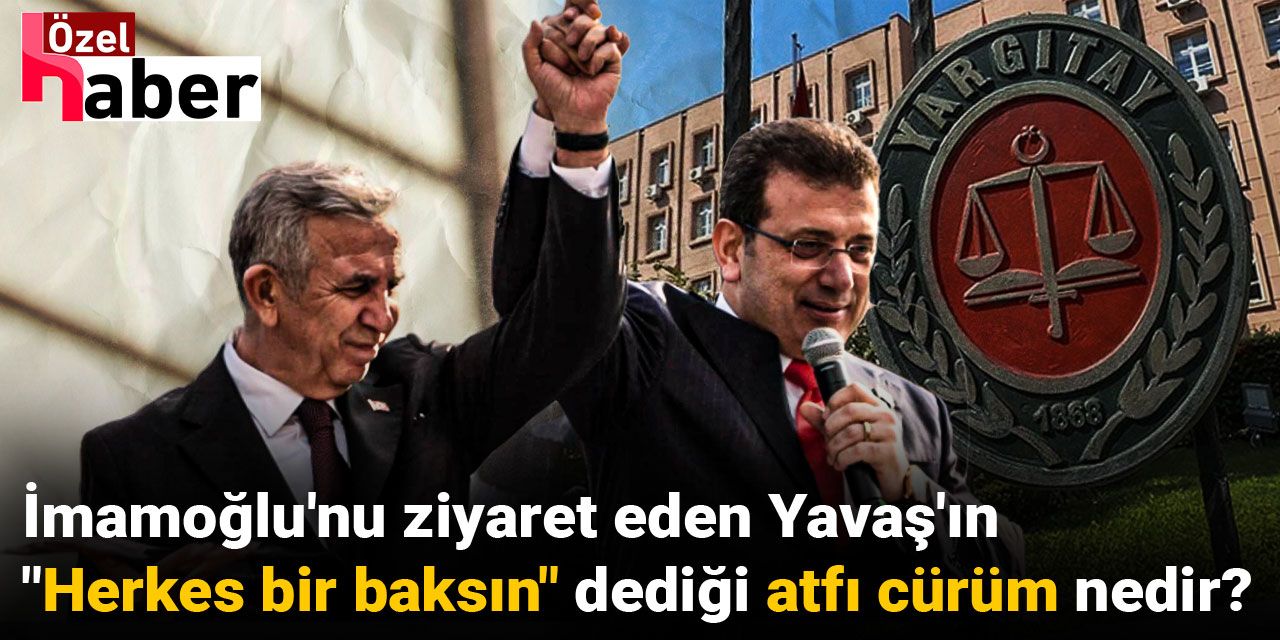 İmamoğlu'nu ziyaret eden Yavaş'ın "Herkes bir baksın" dediği atfı cürüm nedir?