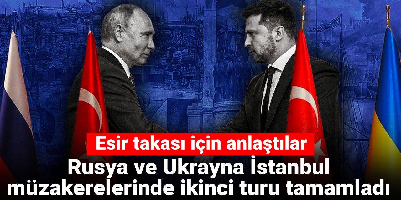 Rusya ve Ukrayna İstanbul müzakerelerinde ikinci turu tamamladı