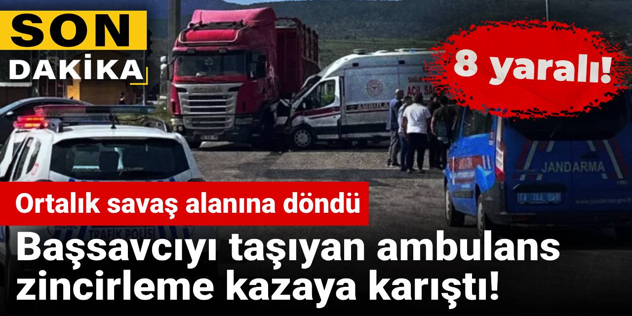 SON DAKİKA! Ortalık savaş alanına döndü: Başsavcıyı taşıyan ambulans zincirleme kazaya karıştı