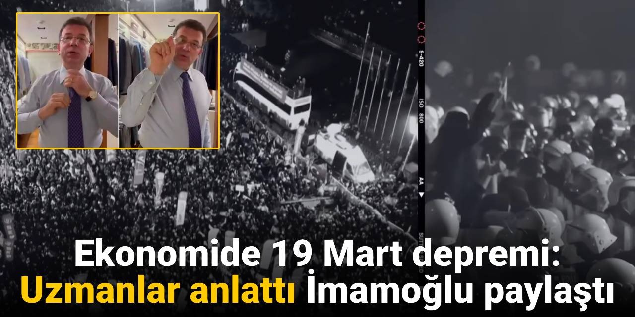 Ekonomide 19 Mart depremi: Uzmanlar anlattı İmamoğlu paylaştı