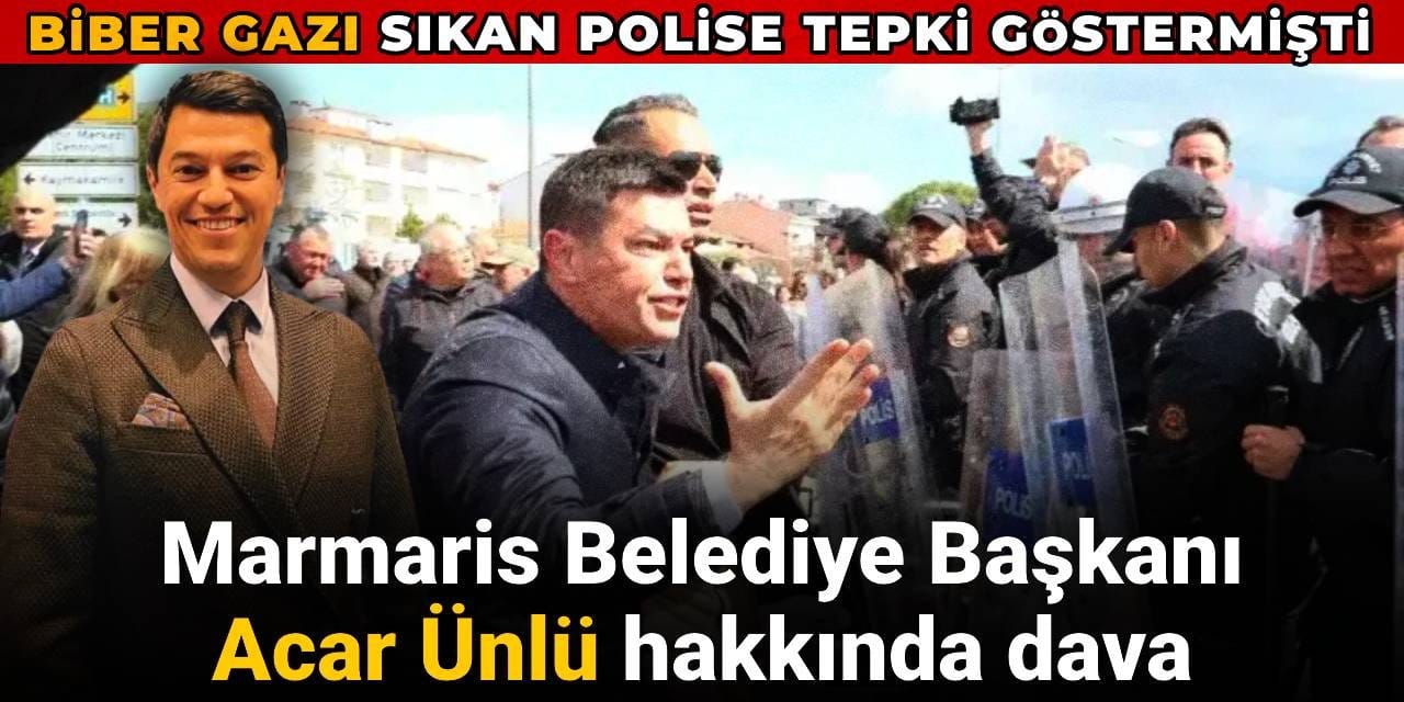 Marmaris Belediye Başkanı Acar Ünlü hakkında dava: Kendisine biber gazı sıkan polise tepki göstermişti