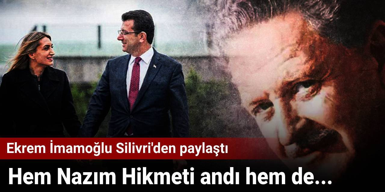 Ekrem İmamoğlu Silivri'den paylaştı: Hem Nazım Hikmeti andı hem de...