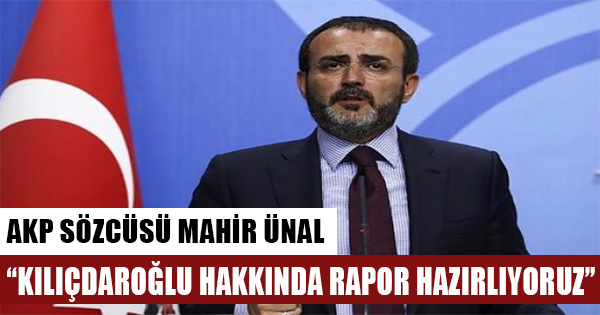 AKP Sözcüsü Mahir Ünal: Kılıçdaroğlu hakkında rapor hazırlıyoruz