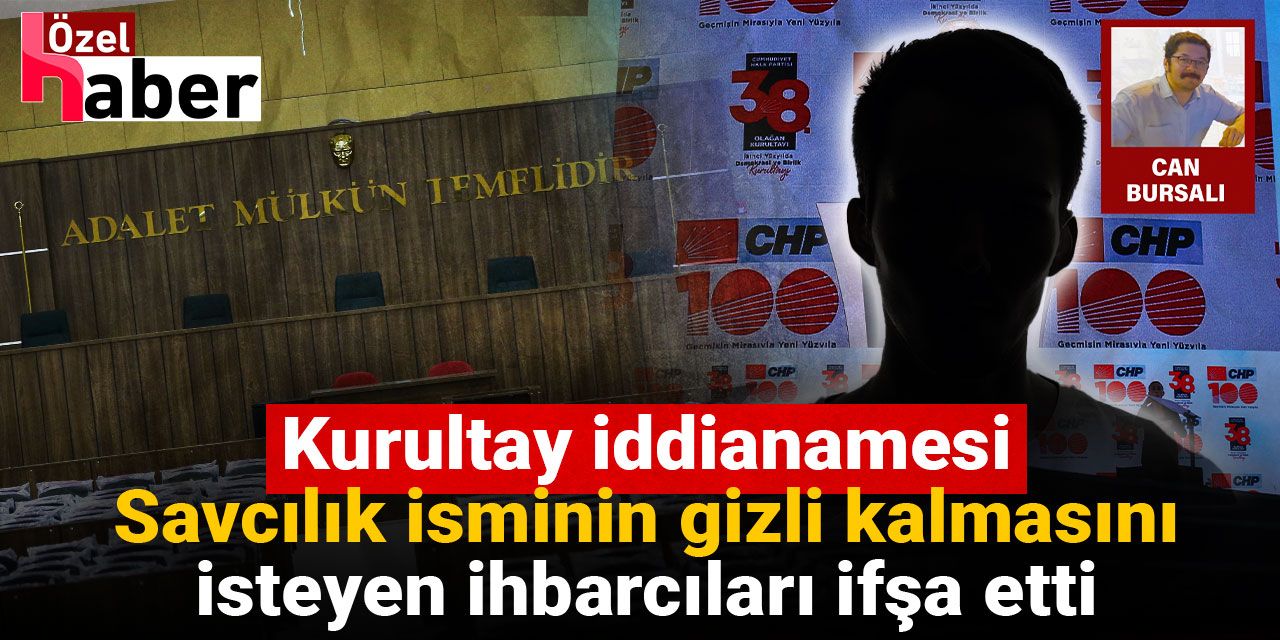 Kurultay iddianamesi: Savcılık isminin gizli kalmasını isteyen ihbarcıları ifşa etti