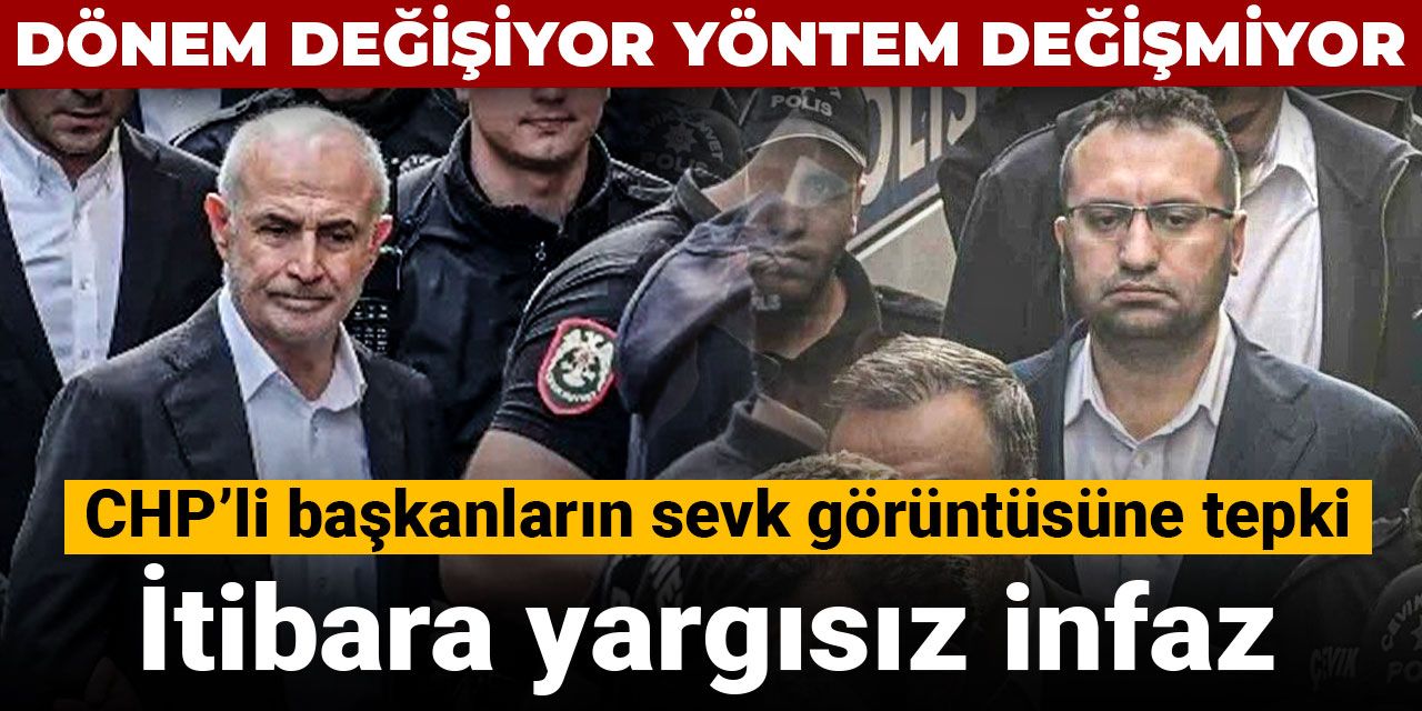 CHP'li başkanların adliyeye sevk görüntüsüne tepki yağdı: Dönem değişiyor yöntem değişmiyor