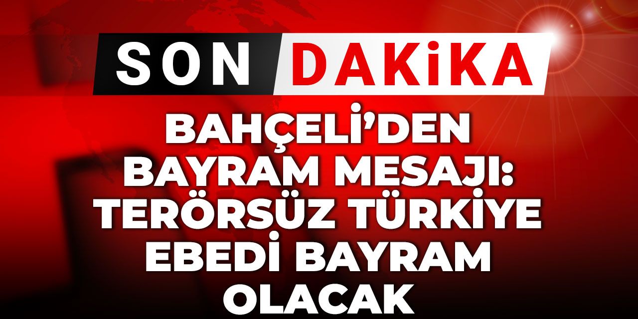 Son Dakika | Bahçeli'den bayram mesajı: Terörsüz Türkiye ebedi bayram olacak
