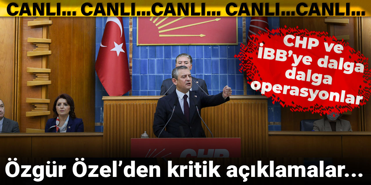 CHP ve İBB'ye dalga dalga operasyonlar... Özgür Özel'den flaş açıklamalar