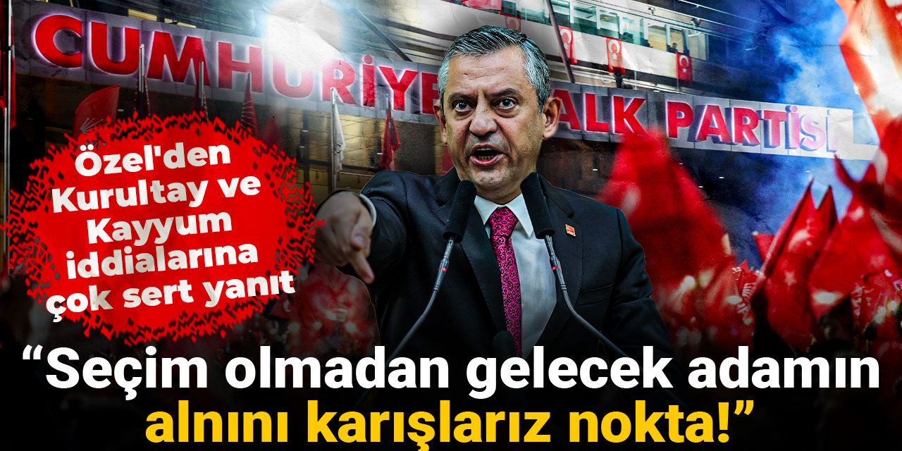 Özel'den Kurultay ve Kayyum iddialarına çok sert yanıt:  Seçim olmadan gelecek adamın alnını karışlarız nokta!