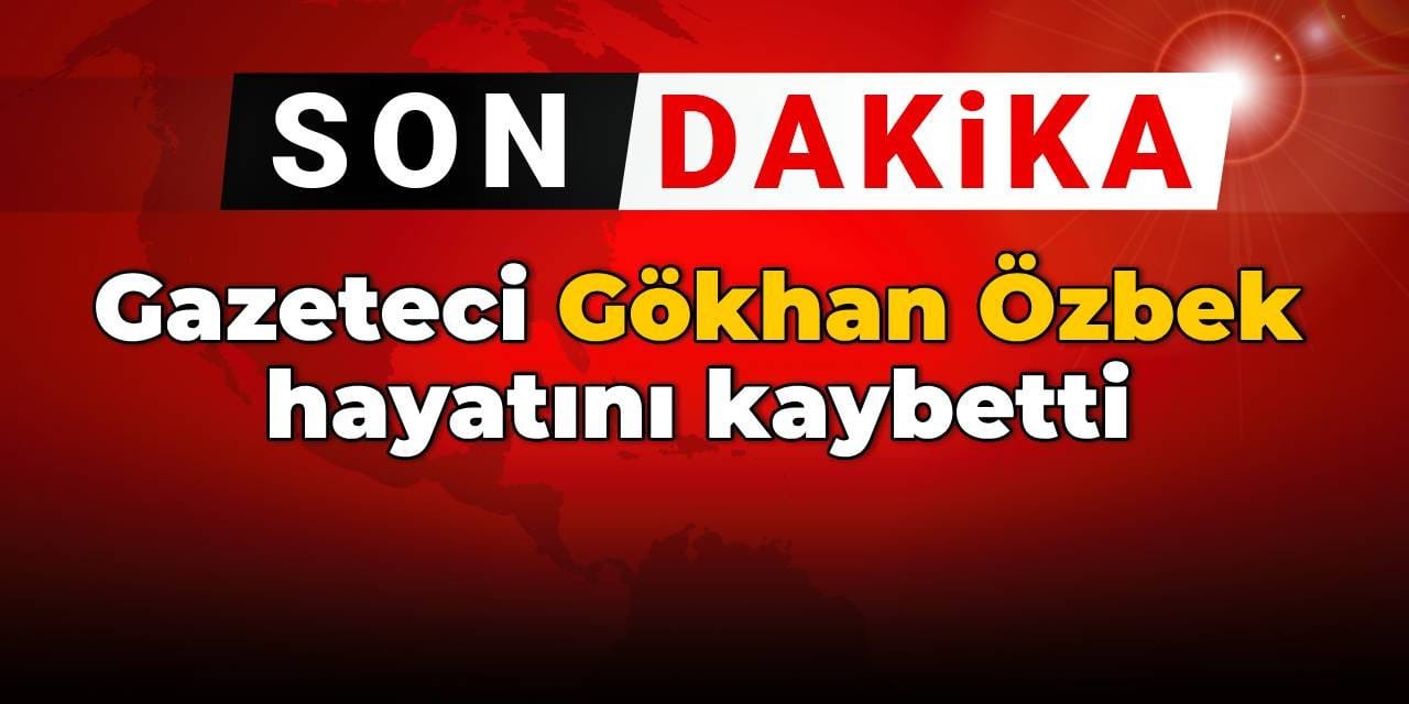 SON DAKİKA! Gazeteci Gökhan Özbek hayatını kaybetti