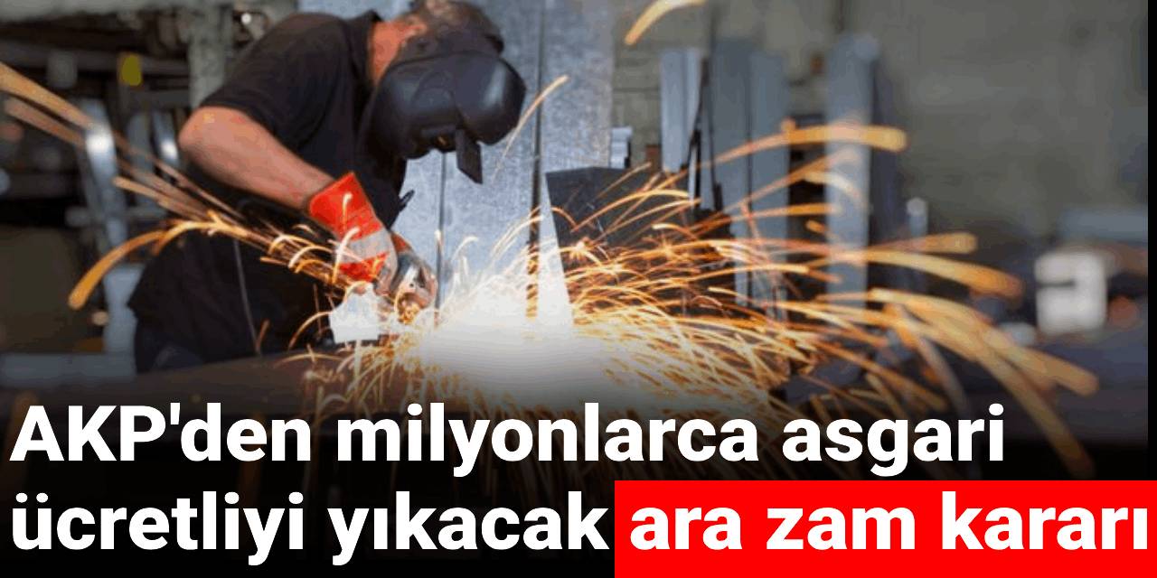 AKP'den milyonlarca asgari ücretliyi yıkacak ara zam kararı