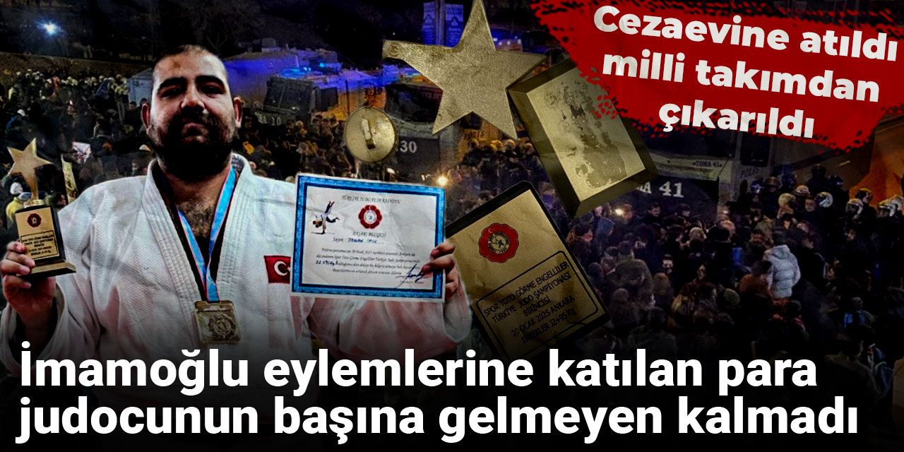 İmamoğlu eylemlerine katılan para judocunun başına gelmeyen kalmadı: Cezaevine atıldı, milli takımdan çıkarıldı