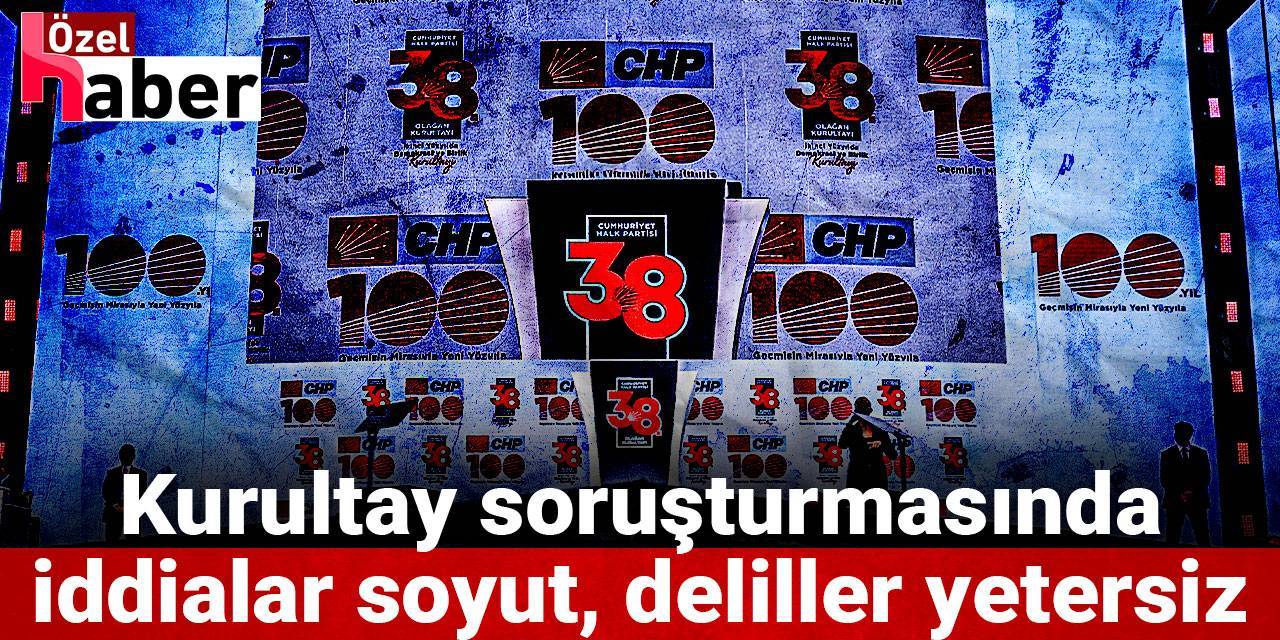 Kurultay soruşturmasında iddialar soyut, deliller yetersiz
