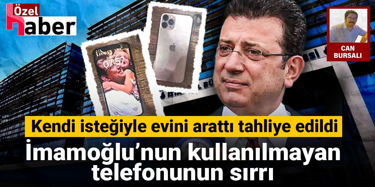 İmamoğlu’nun kullanılmayan telefonunun sırrı: Kendi isteğiyle evini arattı tahliye edildi