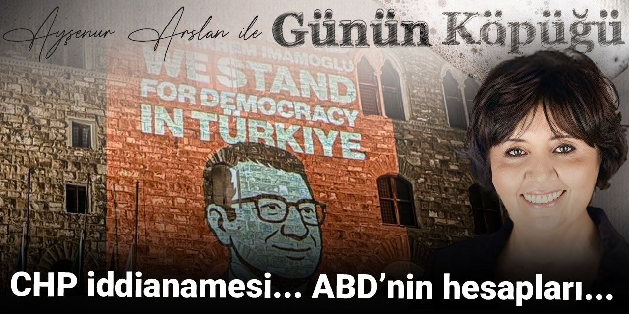 CHP iddianamesi... ABD’nin hesapları...