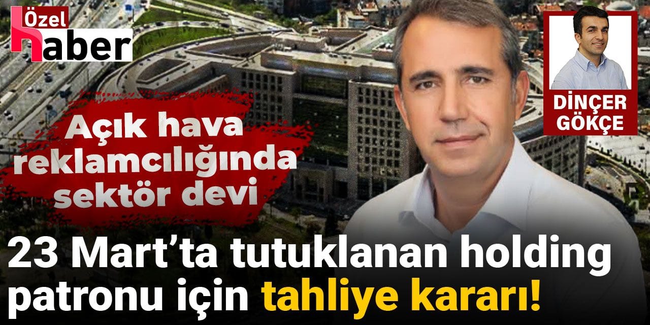 İlbak Holding’in patronu Murat İlbak için tahliye kararı verildi