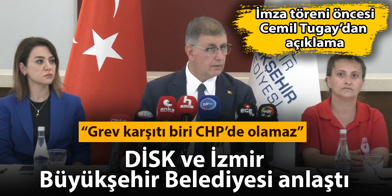 DİSK ile İzmir Büyükşehir anlaştı: Cemil Tugay'dan açıklama