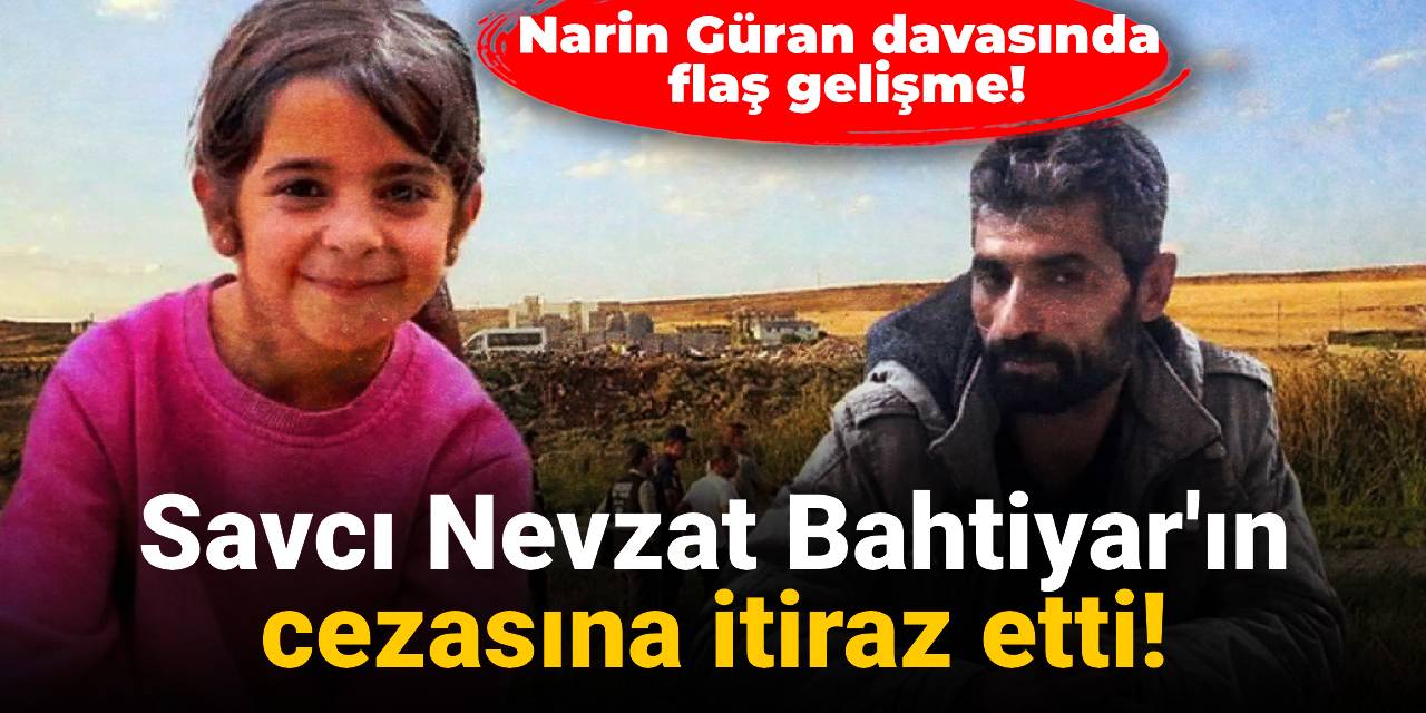 Narin Güran davasında flaş gelişme: Savcı Nevzat Bahtiyar'ın cezasına itiraz etti!