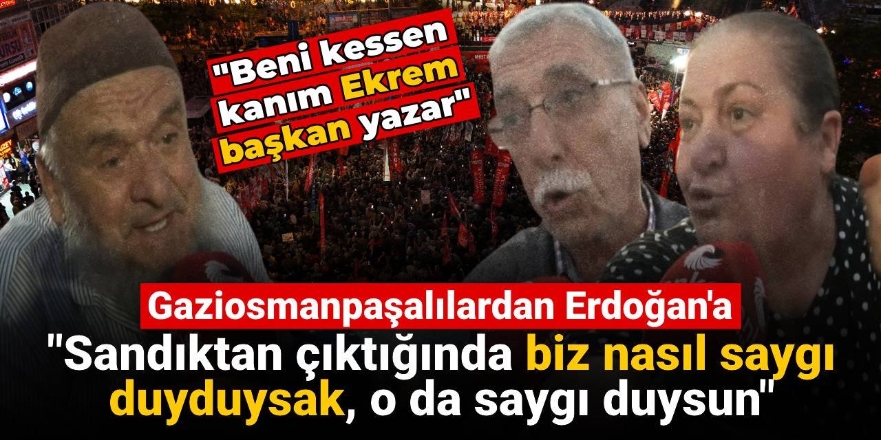 Gaziosmanpaşalılardan Erdoğan'a: Biz nasıl saygı duyduysak o da saygı duysun
