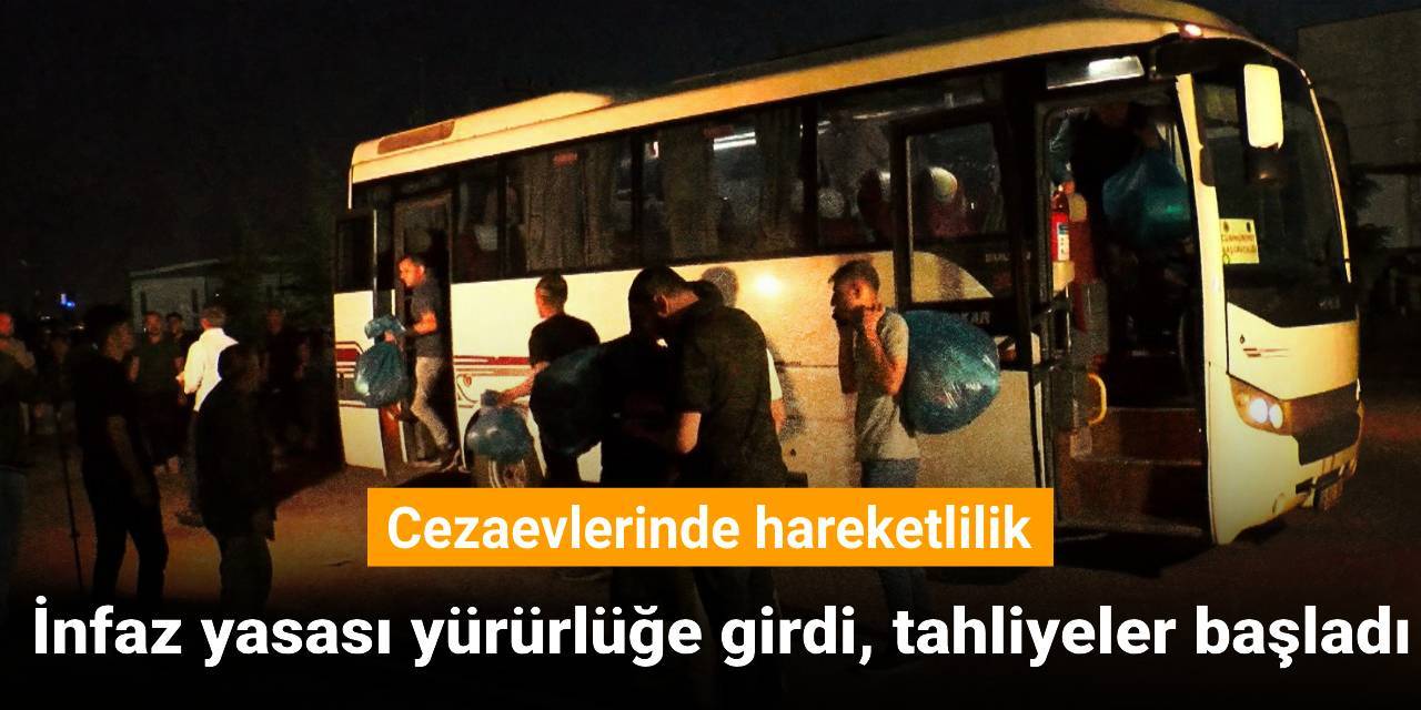 İnfaz yasası yürürlüğe girdi, tahliyeler başladı