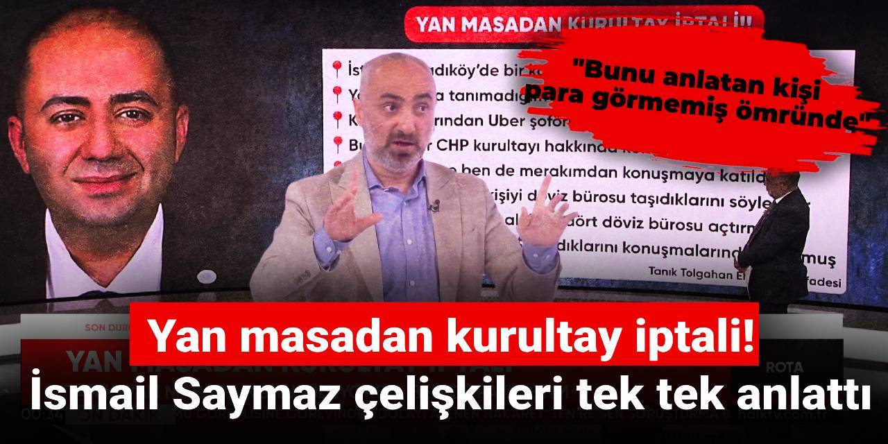 Yan masadan kurultay iptali! İsmail Saymaz çelişkileri tek tek anlattı