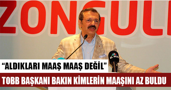 TOBB Başkanı Hisarcıklıoğlu vali ve milletvekili maaşlarını az buldu