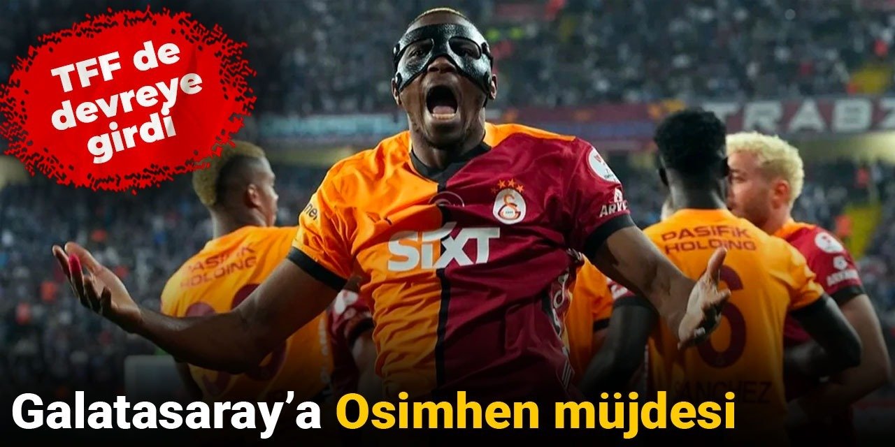 Galatasaray'a Osimhen müjdesi: TFF de devreye girdi