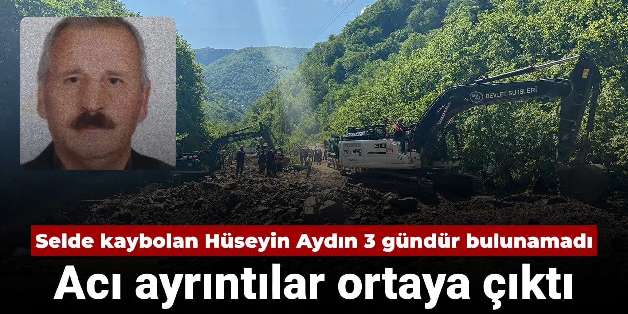 Trabzon'da selde kaybolan 72 yaşındaki Hüseyin Aydın 3 gündür bulunamadı: Acı ayrıntılar ortaya çıktı