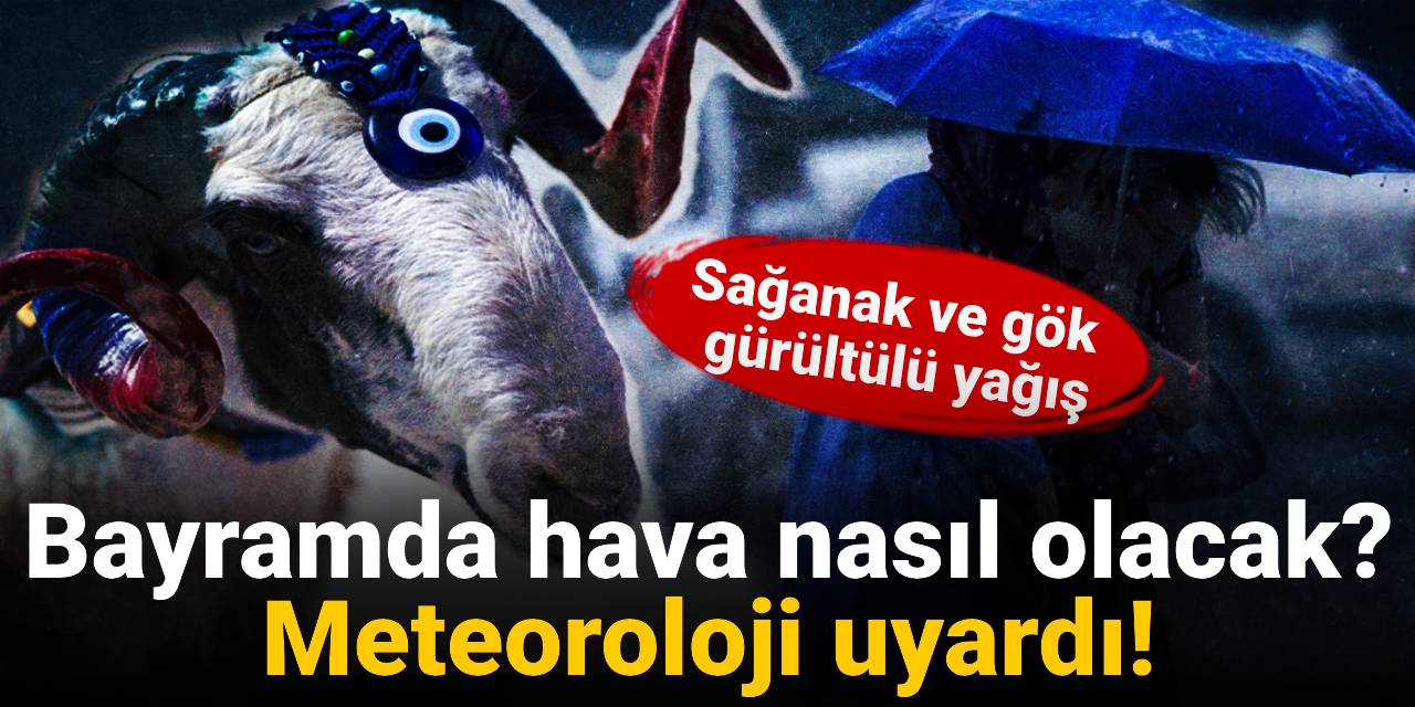 Bayramda hava nasıl olacak? Meteoroloji uyardı: Doğuya dikkat!
