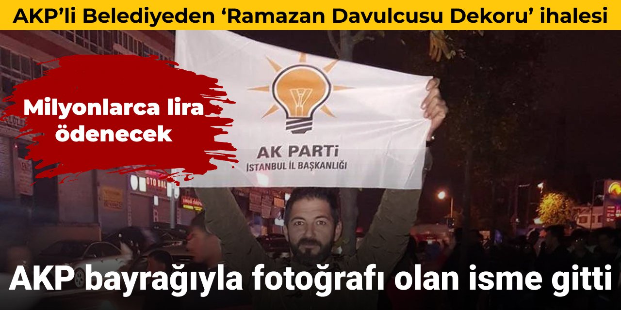 AKP'li Bahçelievler Belediyesi'nin Ramazan Davulcusu Dekoru ihalesi AKP bayrağıyla fotoğrafı olan isme verildi