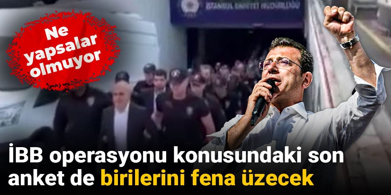 Ne yapsalar olmuyor: İBB operasyonu konusundaki son anket de birilerini fena üzecek