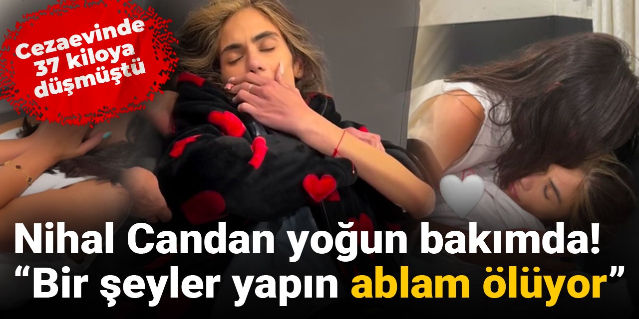 Nihal Candan yoğun bakımda! "Bir şeyler yapın ablam ölüyor"