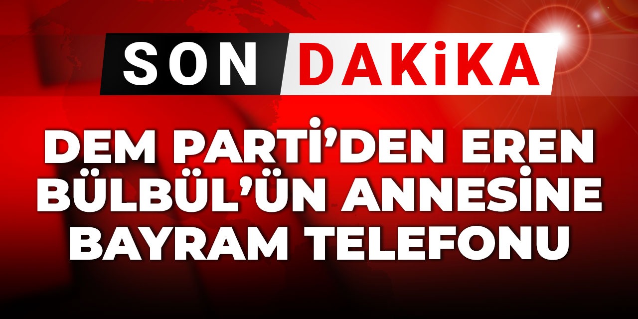 DEM Parti'den Eren Bülbül'ün annesine bayram telefonu
