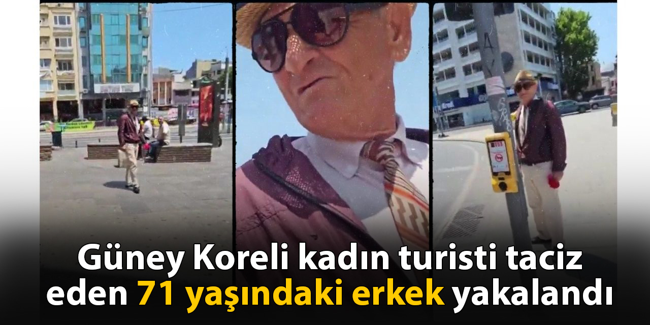 Son dakika| Koreli turisti taciz eden erkek yakalandı