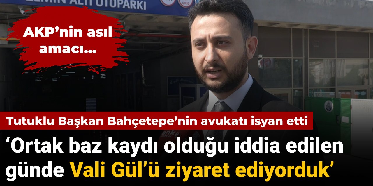 Tutuklu Başkan Bahçetepe’nin avukatı isyan etti: ‘Ortak baz kaydı olduğu iddia edilen günde Vali Gül’ü ziyaret ediyorduk’