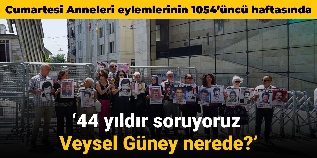 Cumartesi Anneleri 1054'üncü haftasında: 44 yıldır soruyoruz Veysel Güney nerede?
