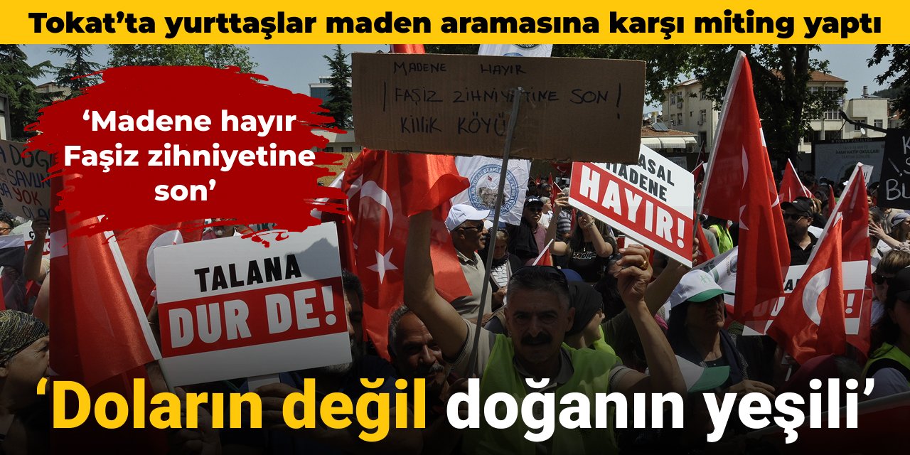 Tokat’ta maden aramasına karşı miting: Doların değil doğanın yeşili