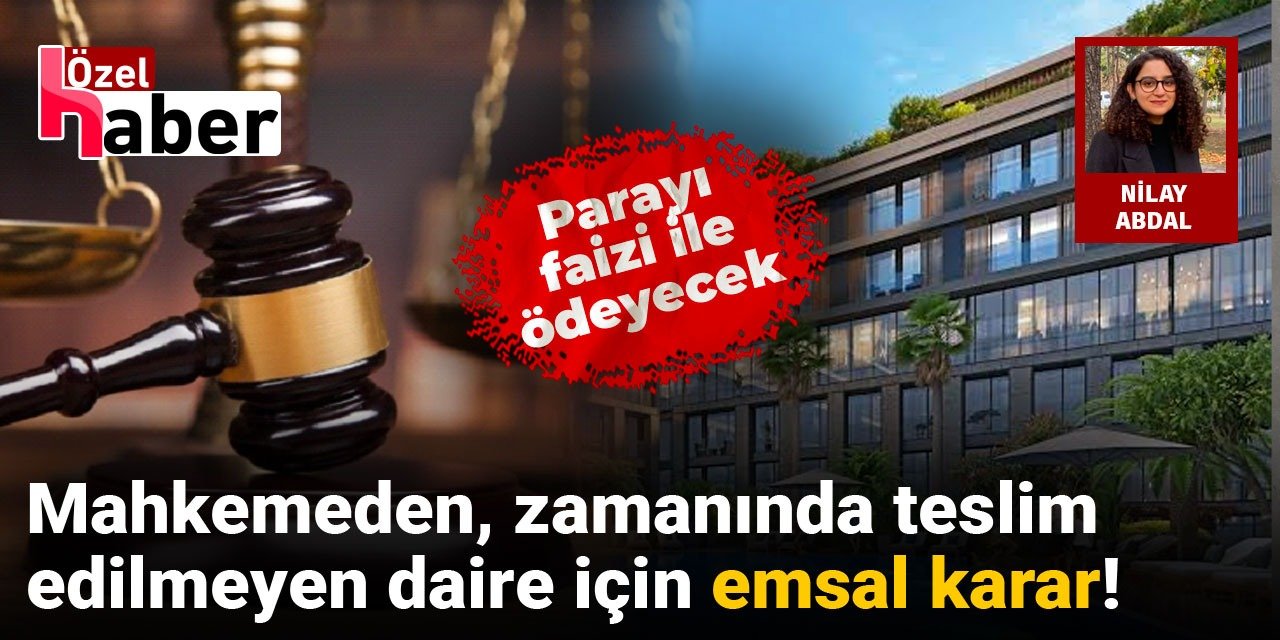 Mahkemeden, zamanında teslim edilmeyen daire için emsal karar