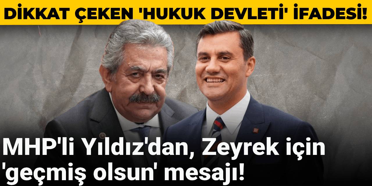 MHP'li Yıldız'dan, Zeyrek için 'geçmiş olsun' mesajı! Dikkat çeken 'hukuk devleti' ifadesi