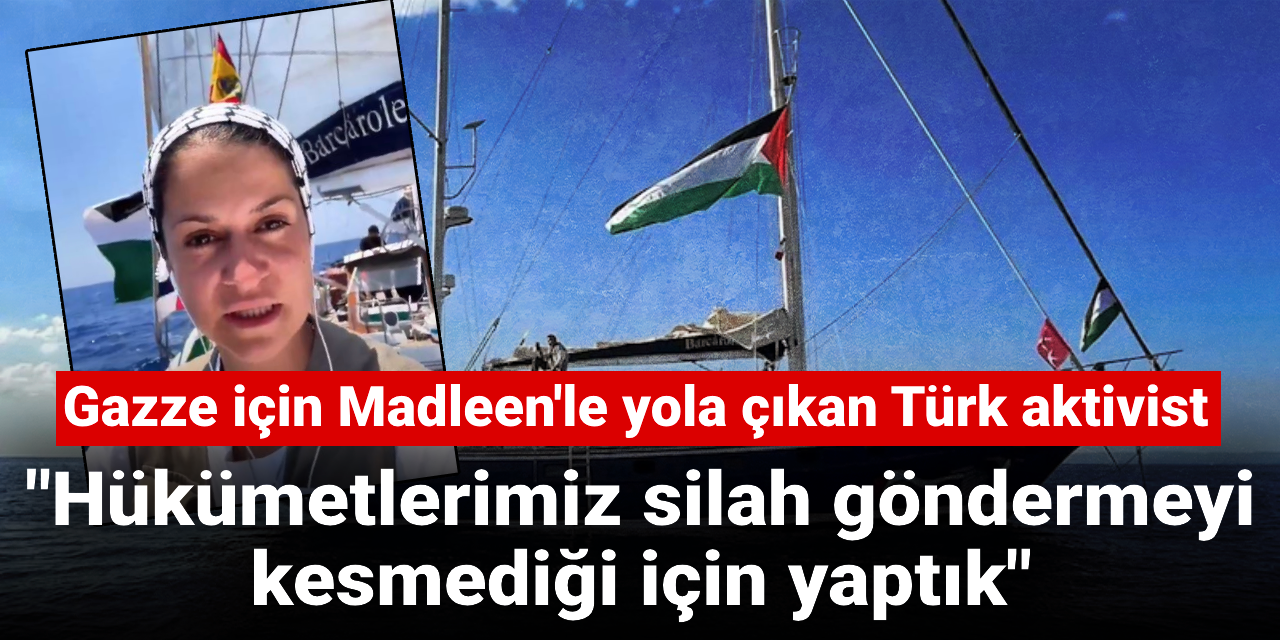 Gazze için yola çıkan Türk aktivist: Hükümetlerimiz silah göndermeyi kesmediği için yaptık