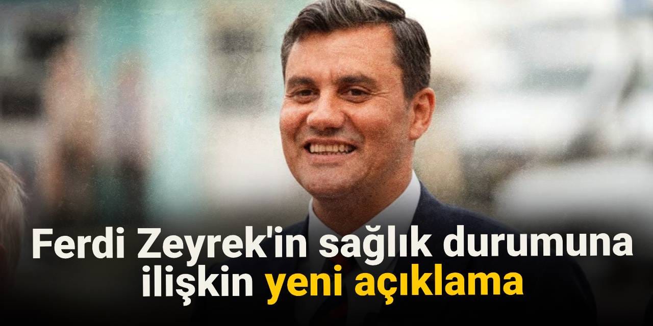 Ferdi Zeyrek’in sağlık duruma ilişkin yeni açıklama