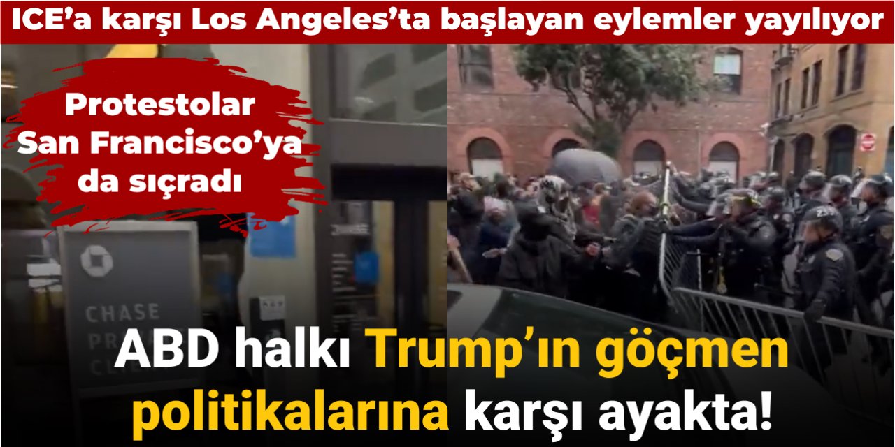 Protestolar San Francisco'ya sıçradı: ABD halkı Trump'ın göçmen politikalarına karşı ayakta