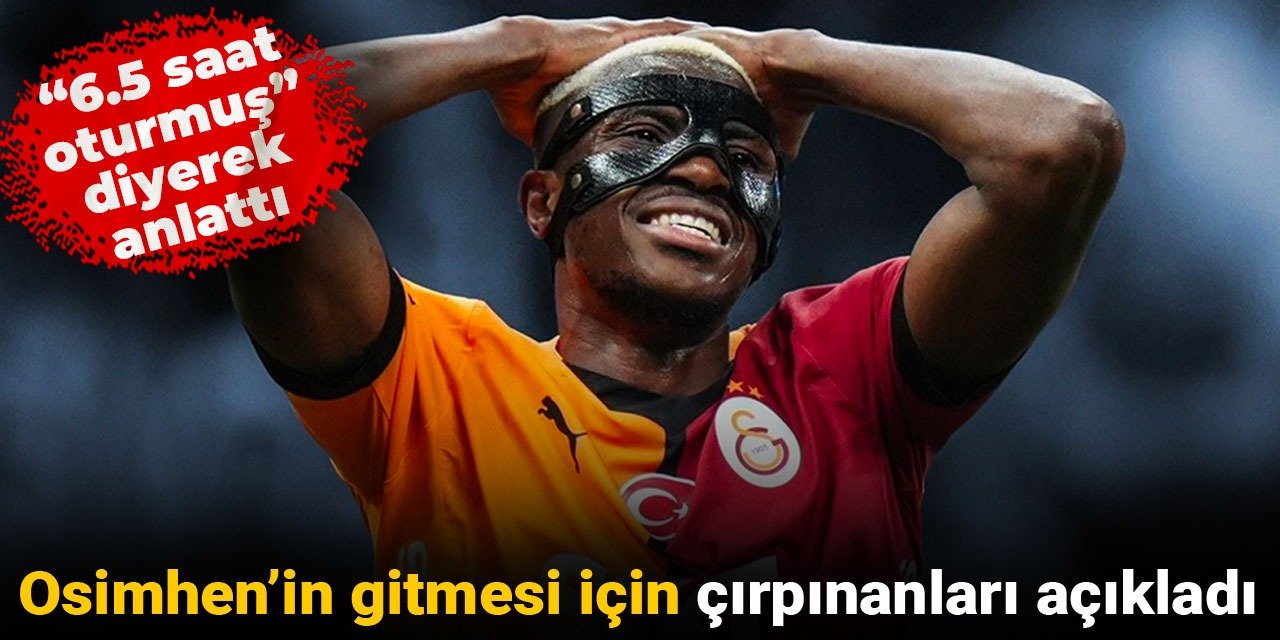 Osimhen'in gitmesi için çırpınanları açıkladı: 6.5 saat oturmuş