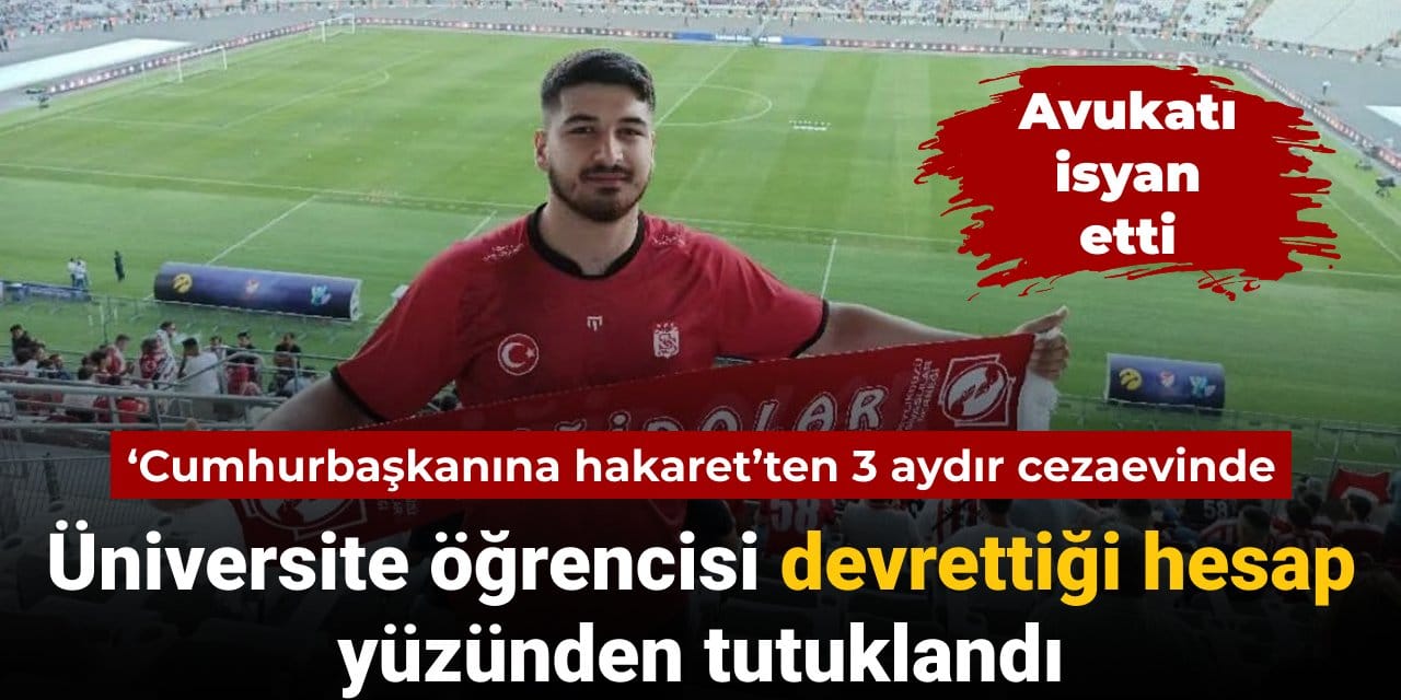 Üniversite öğrencisi devrettiği hesap yüzünden 3 aydır tutuklu: Cumhurbaşkanına hakaret suçlaması