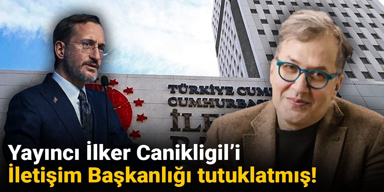 Yayıncı İlker Canikligil'i İletişim Başkanlığı tutuklatmış