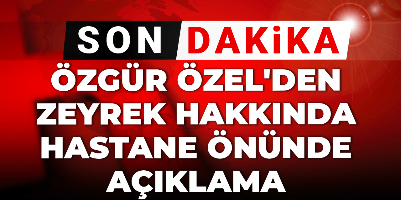 Son dakika | Özgür Özel'den Ferdi Zeyrek hakkında hastane önünde açıklama
