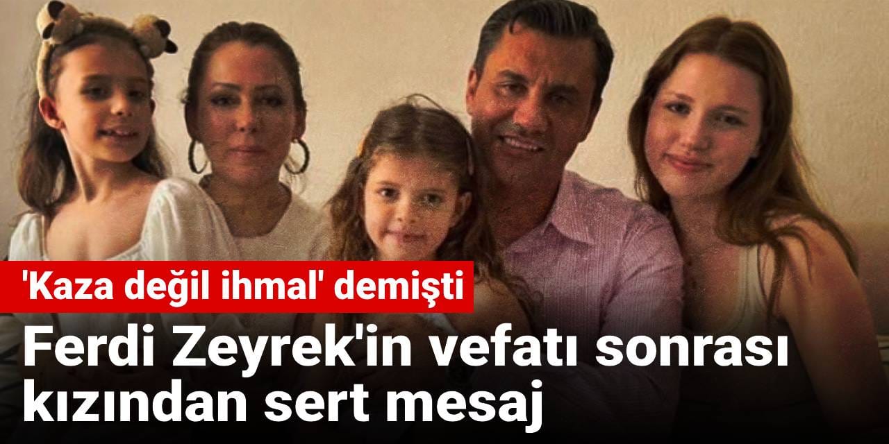 'Kaza değil ihmal' demişti: Ferdi Zeyrek'in vefatı sonrası kızından sert mesaj