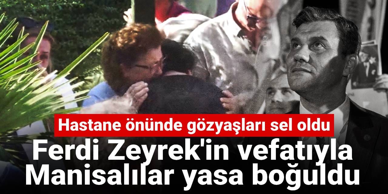Ferdi Zeyrek'in vefatıyla Manisalılar yasa boğuldu