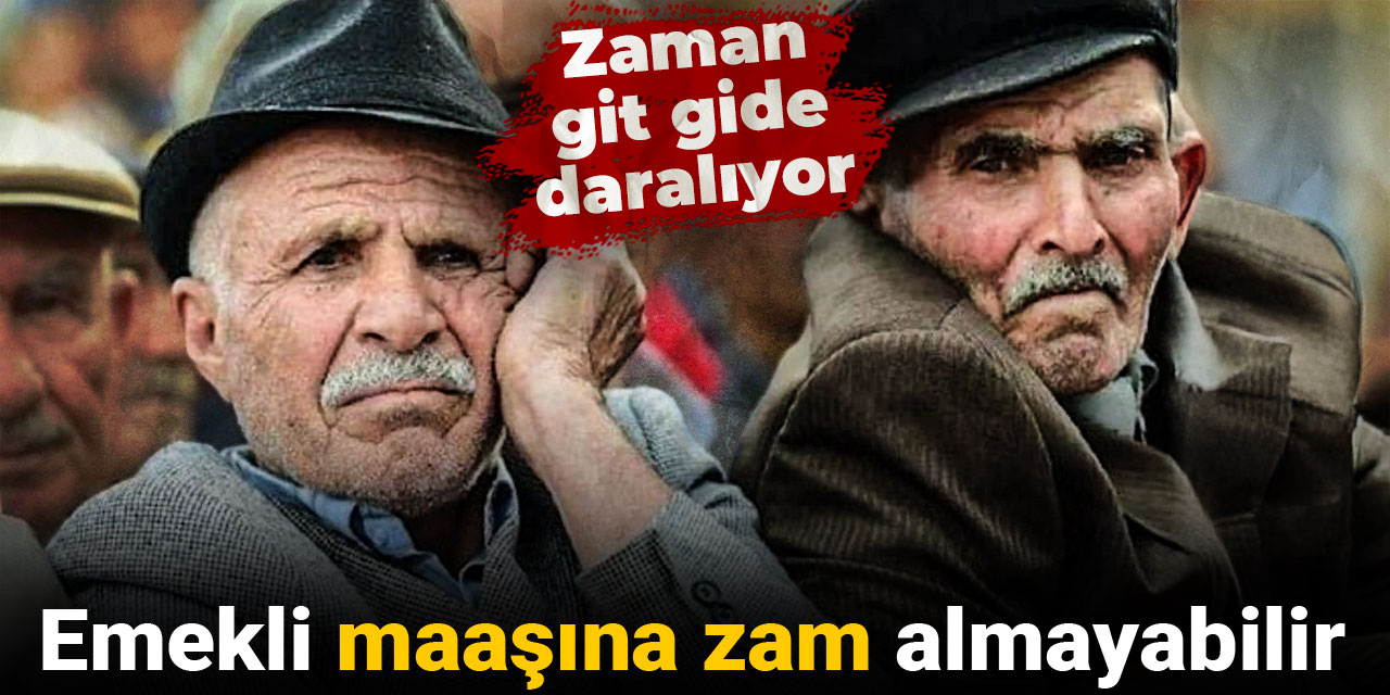 Emekli maaşına zam almayabilir: Zaman daralıyor