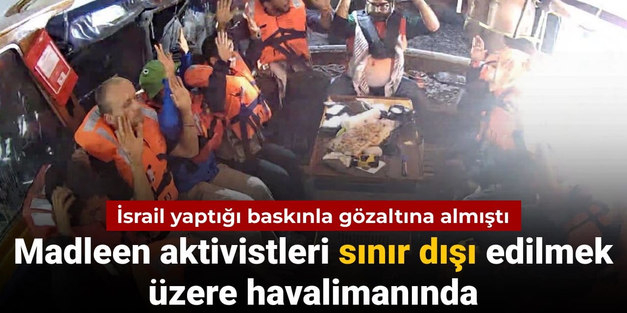 Madleen gemisindeki 12 aktivist sınır dışı edilmek üzere havalimanında